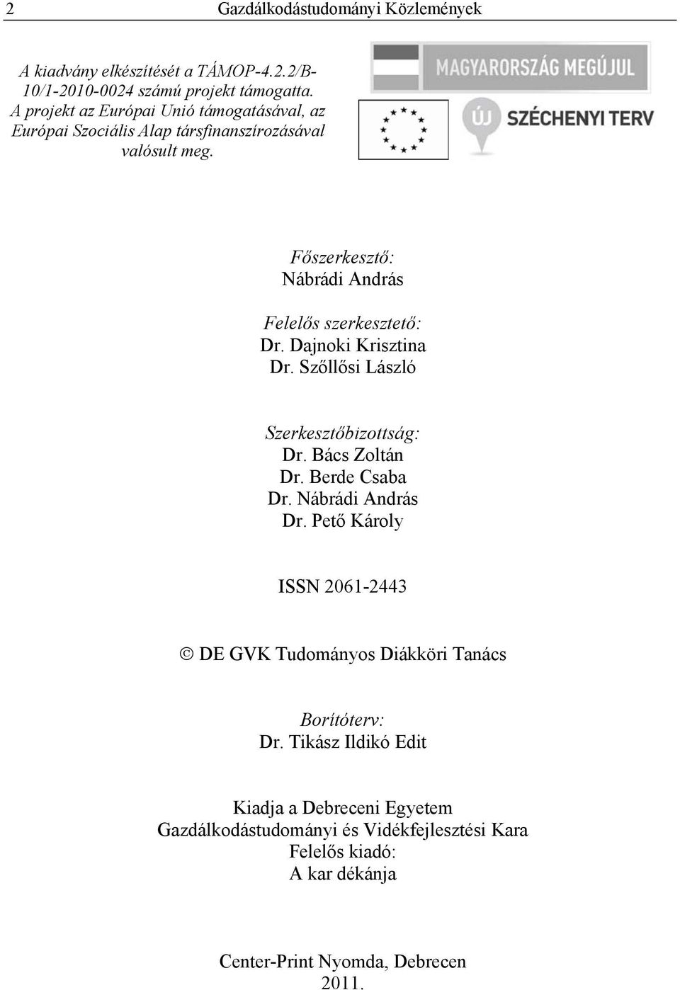 Főszerkesztő: Nábrádi András Felelős szerkesztető: Dr. Dajnoki Krisztina Dr. Szőllősi László Szerkesztőbizottság: Dr. Bács Zoltán Dr. Berde Csaba Dr.