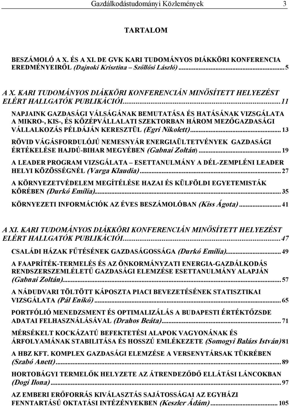 ..11 NAPJAINK GAZDASÁGI VÁLSÁGÁNAK BEMUTATÁSA ÉS HATÁSÁNAK VIZSGÁLATA A MIKRO-, KIS-, ÉS KÖZÉPVÁLLALATI SZEKTORBAN HÁROM MEZŐGAZDASÁGI VÁLLALKOZÁS PÉLDÁJÁN KERESZTÜL (Egri Nikolett).