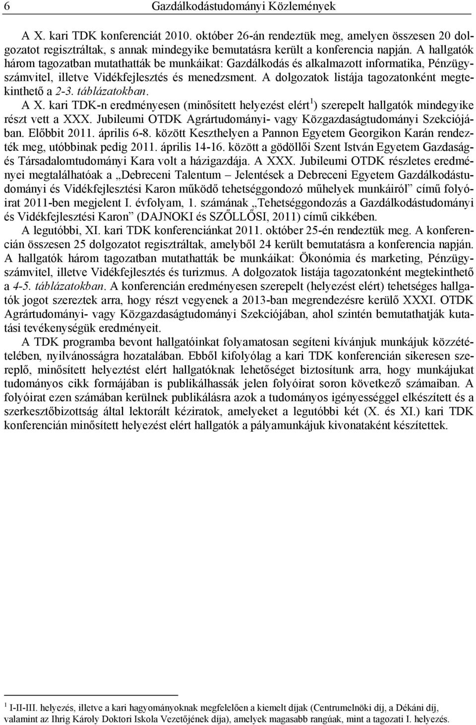 A hallgatók három tagozatban mutathatták be munkáikat: Gazdálkodás és alkalmazott informatika, Pénzügyszámvitel, illetve Vidékfejlesztés és menedzsment.