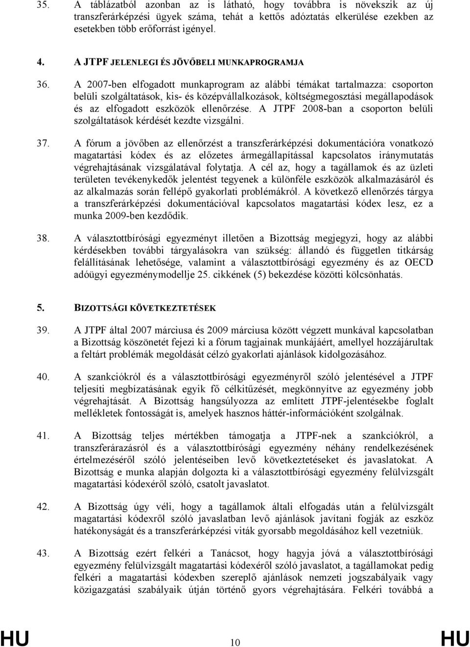 A 2007-ben elfogadott munkaprogram az alábbi témákat tartalmazza: csoporton belüli szolgáltatások, kis- és középvállalkozások, költségmegosztási megállapodások és az elfogadott eszközök ellenőrzése.