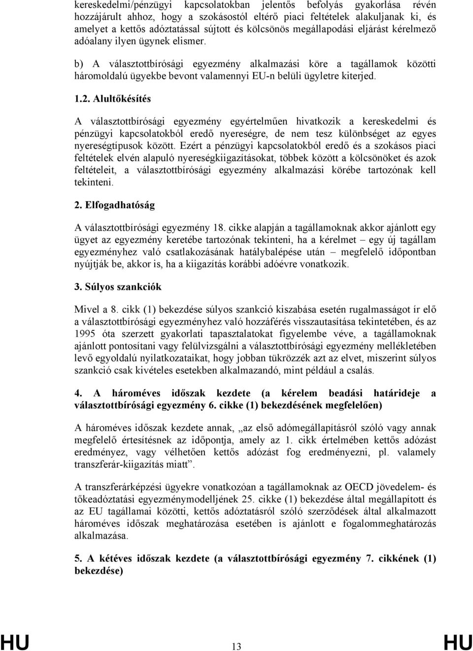 b) A választottbírósági egyezmény alkalmazási köre a tagállamok közötti háromoldalú ügyekbe bevont valamennyi EU-n belüli ügyletre kiterjed. 1.2.