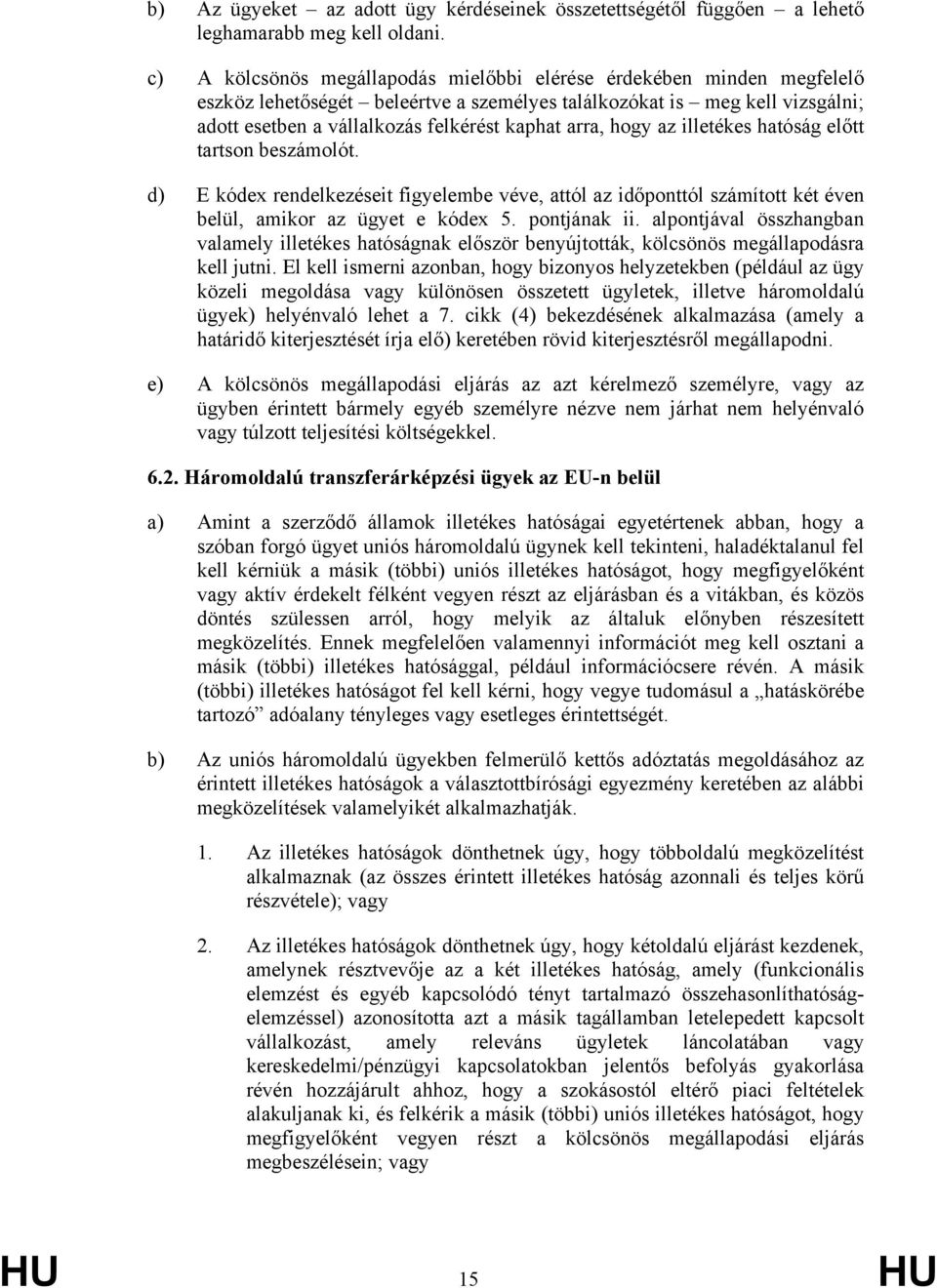 hogy az illetékes hatóság előtt tartson beszámolót. d) E kódex rendelkezéseit figyelembe véve, attól az időponttól számított két éven belül, amikor az ügyet e kódex 5. pontjának ii.