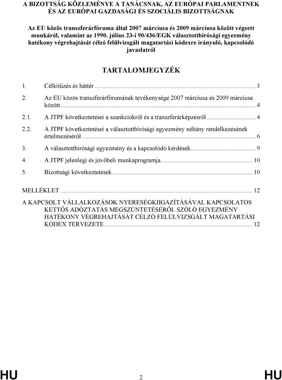 Célkitűzés és háttér... 3 2. Az EU közös transzferárfórumának tevékenysége 2007 márciusa és 2009 márciusa között... 4 2.1. A JTPF következtetései a szankciókról és a transzferárképzésről... 4 2.2. A JTPF következtetései a választottbírósági egyezmény néhány rendelkezésének értelmezéséről.