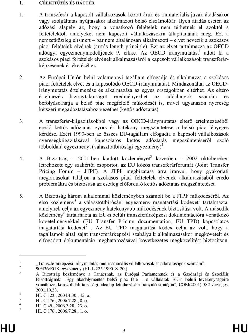 Ezt a nemzetközileg elismert bár nem általánosan alkalmazott elvet nevezik a szokásos piaci feltételek elvének (arm s length principle).