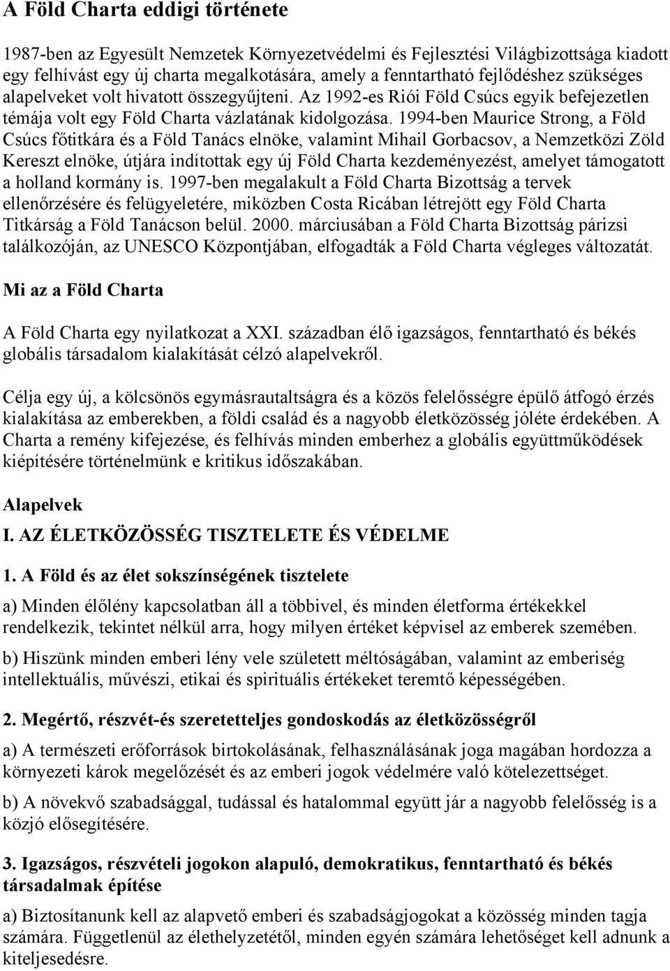 1994-ben Maurice Strong, a Föld Csúcs főtitkára és a Föld Tanács elnöke, valamint Mihail Gorbacsov, a Nemzetközi Zöld Kereszt elnöke, útjára indítottak egy új Föld Charta kezdeményezést, amelyet