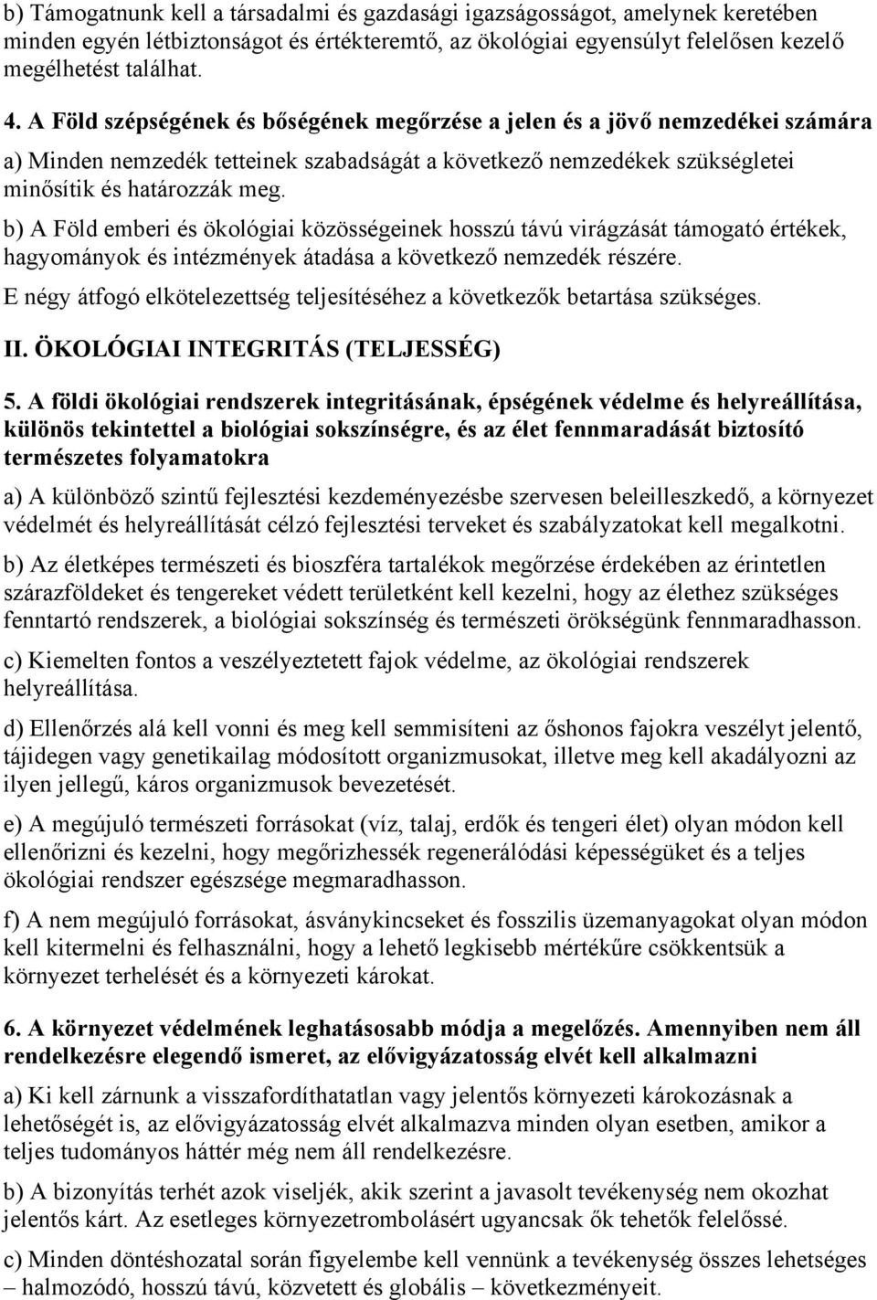 b) A Föld emberi és ökológiai közösségeinek hosszú távú virágzását támogató értékek, hagyományok és intézmények átadása a következő nemzedék részére.