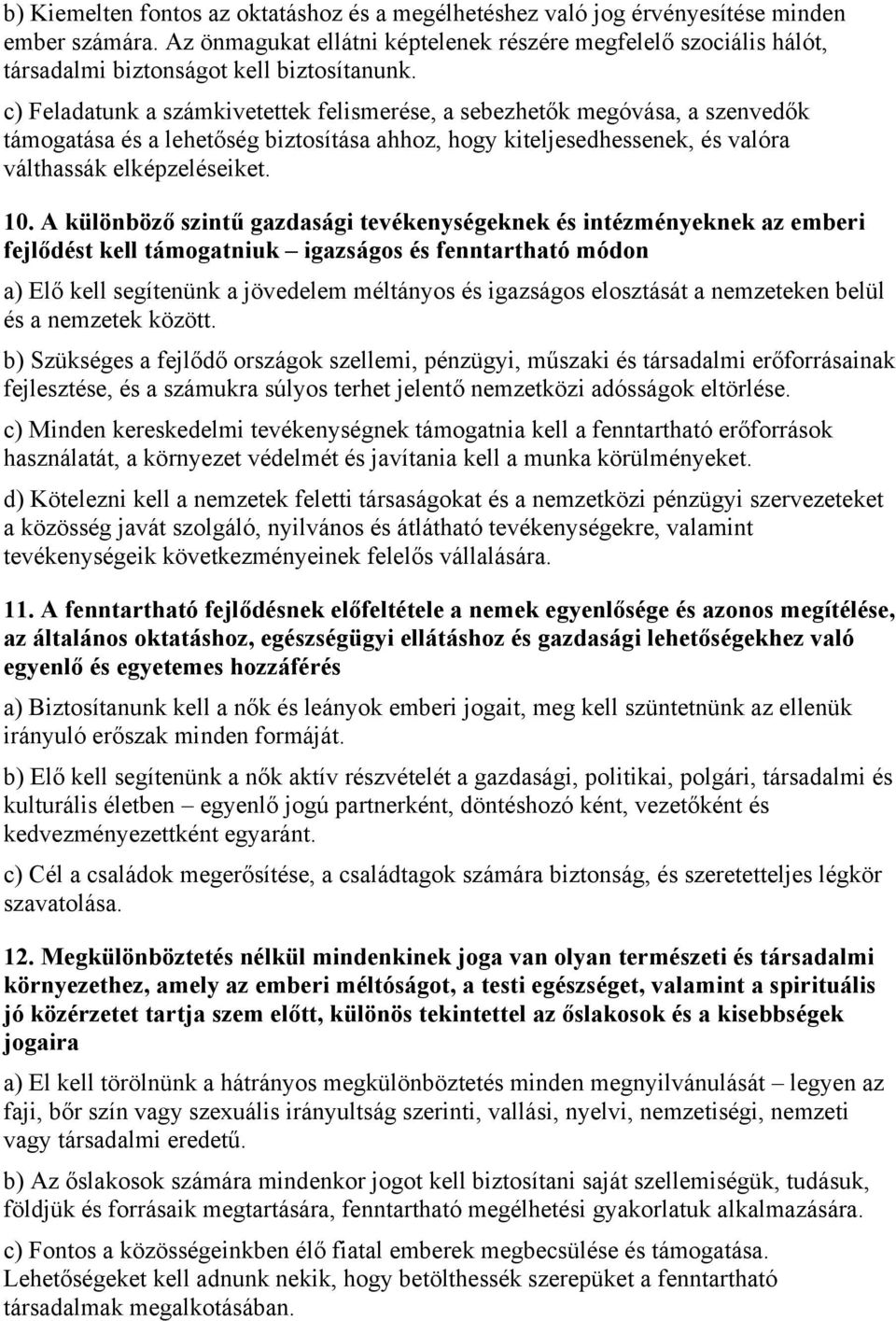 c) Feladatunk a számkivetettek felismerése, a sebezhetők megóvása, a szenvedők támogatása és a lehetőség biztosítása ahhoz, hogy kiteljesedhessenek, és valóra válthassák elképzeléseiket. 10.