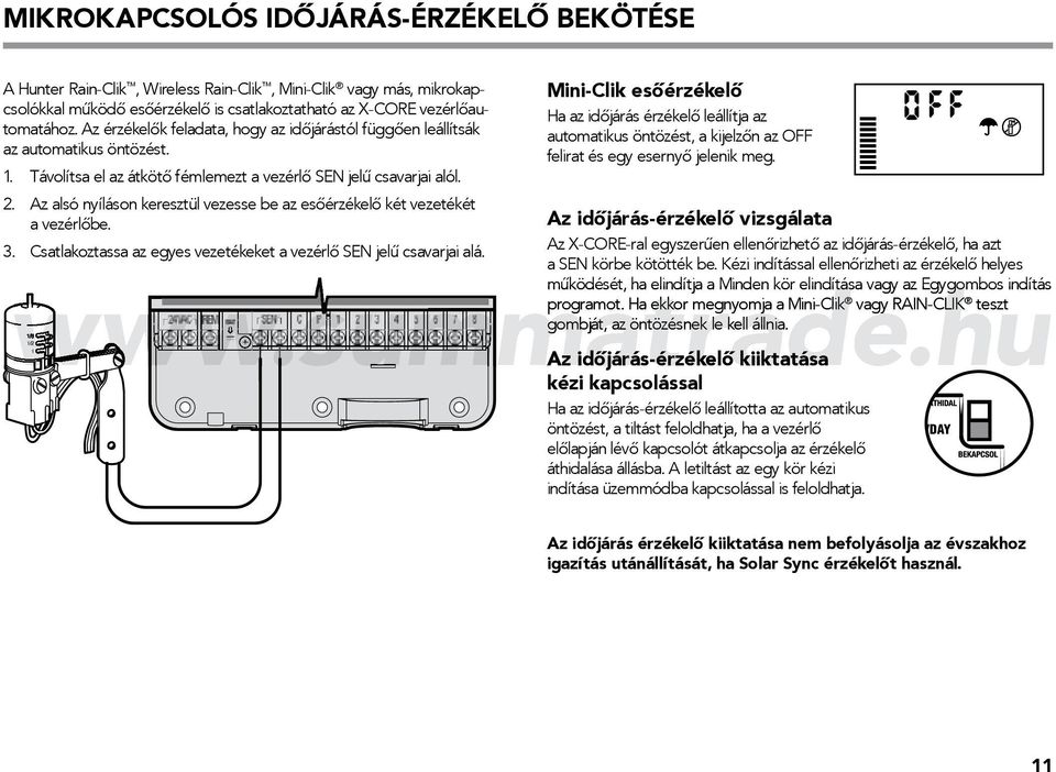 Az alsó nyíláson keresztül vezesse be az esőérzékelő két vezetékét a vezérlőbe. 3. Csatlakoztassa az egyes vezetékeket a vezérlő SEN jelű csavarjai alá.