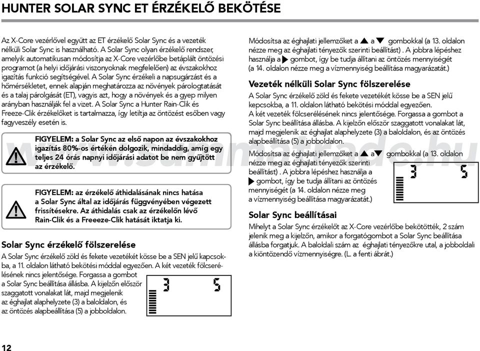 A jobbra lépéshez amelyik automatikusan módosítja az X-Core vezérlőbe betáplált öntözési használja a gombot, így be tudja állítani az öntözés mennyiségét programot (a helyi időjárási viszonyoknak