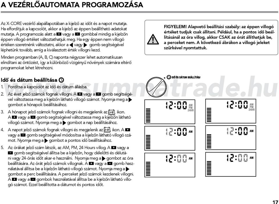 Ha egy éppen nem villogó értéken szeretnénk változtatni, akkor a vagy gomb segítségével léphetünk tovább, amíg a kiválasztott érték villogni kezd.