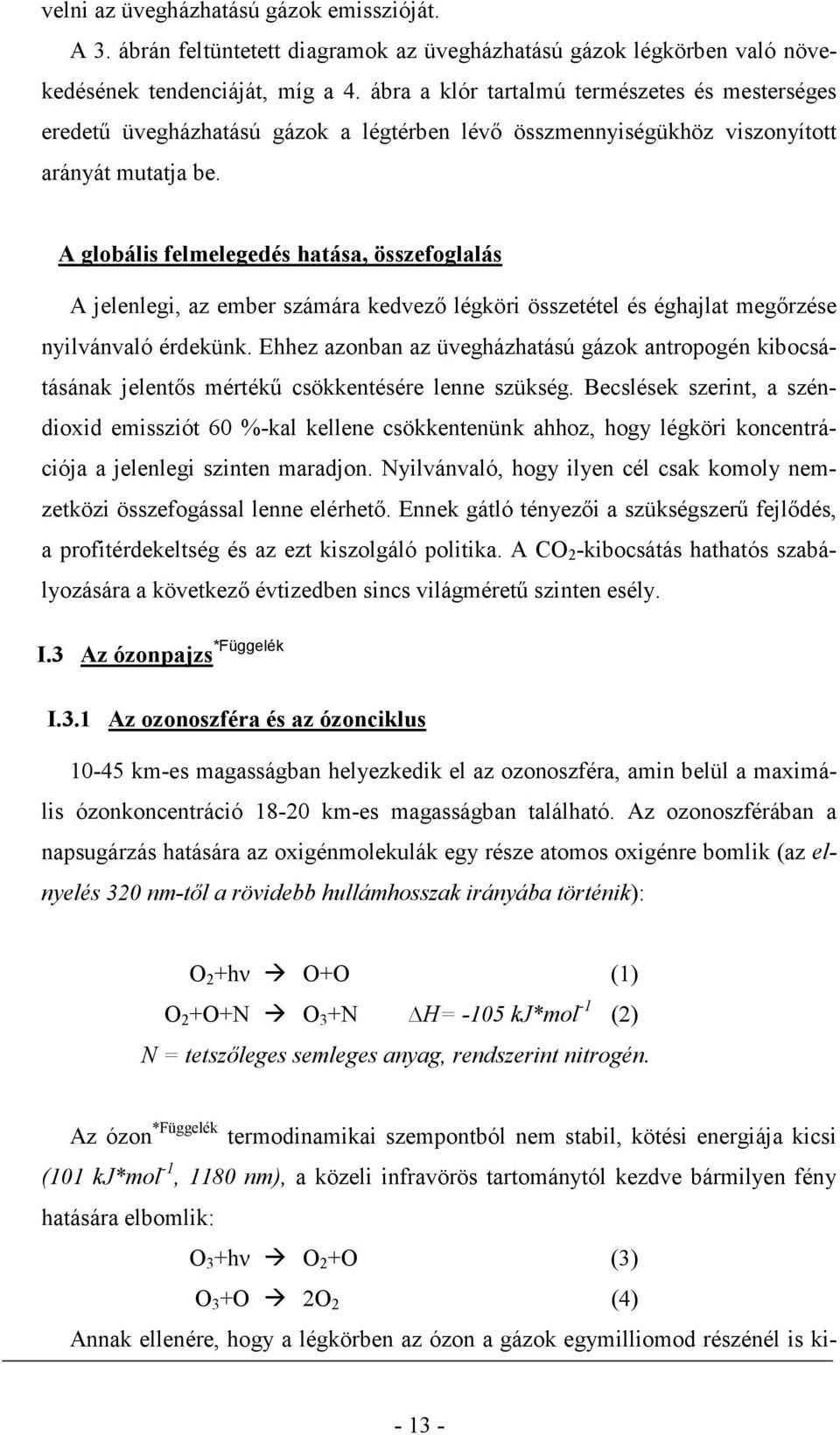 A globális felmelegedés hatása, összefoglalás A jelenlegi, az ember számára kedvezı légköri összetétel és éghajlat megırzése nyilvánvaló érdekünk.