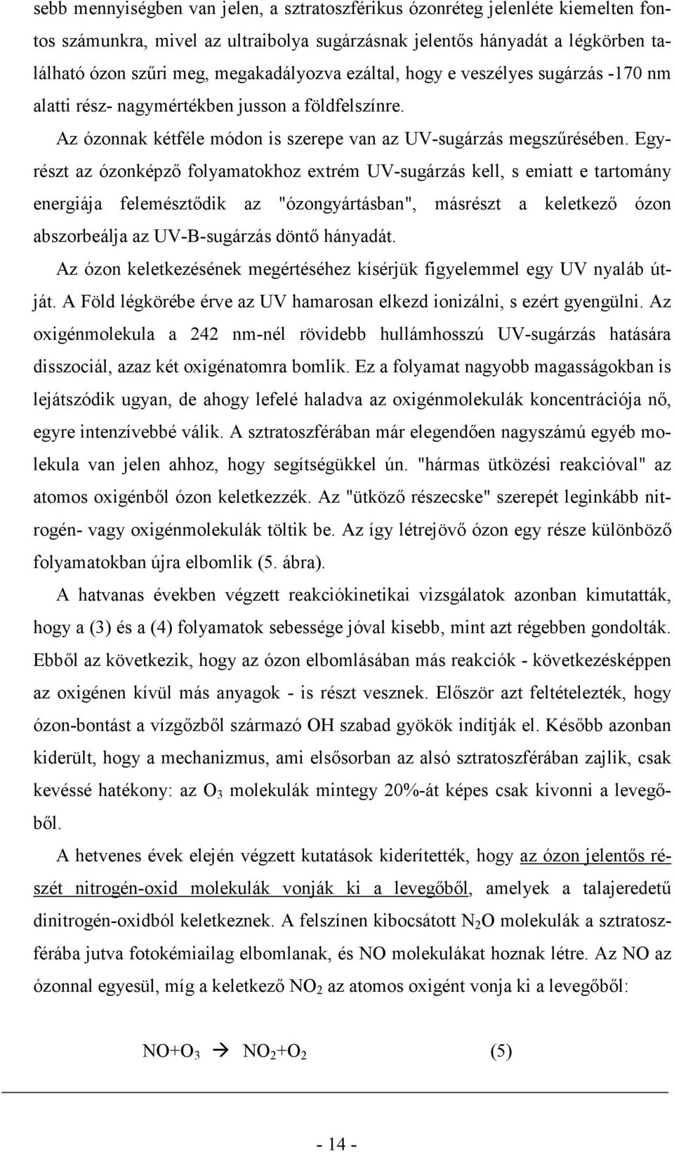 Egyrészt az ózonképzı folyamatokhoz extrém UV-sugárzás kell, s emiatt e tartomány energiája felemésztıdik az "ózongyártásban", másrészt a keletkezı ózon abszorbeálja az UV-B-sugárzás döntı hányadát.