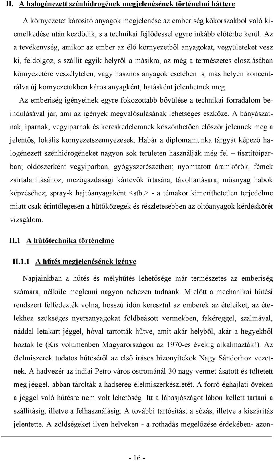 Az a tevékenység, amikor az ember az élı környezetbıl anyagokat, vegyületeket vesz ki, feldolgoz, s szállít egyik helyrıl a másikra, az még a természetes eloszlásában környezetére veszélytelen, vagy