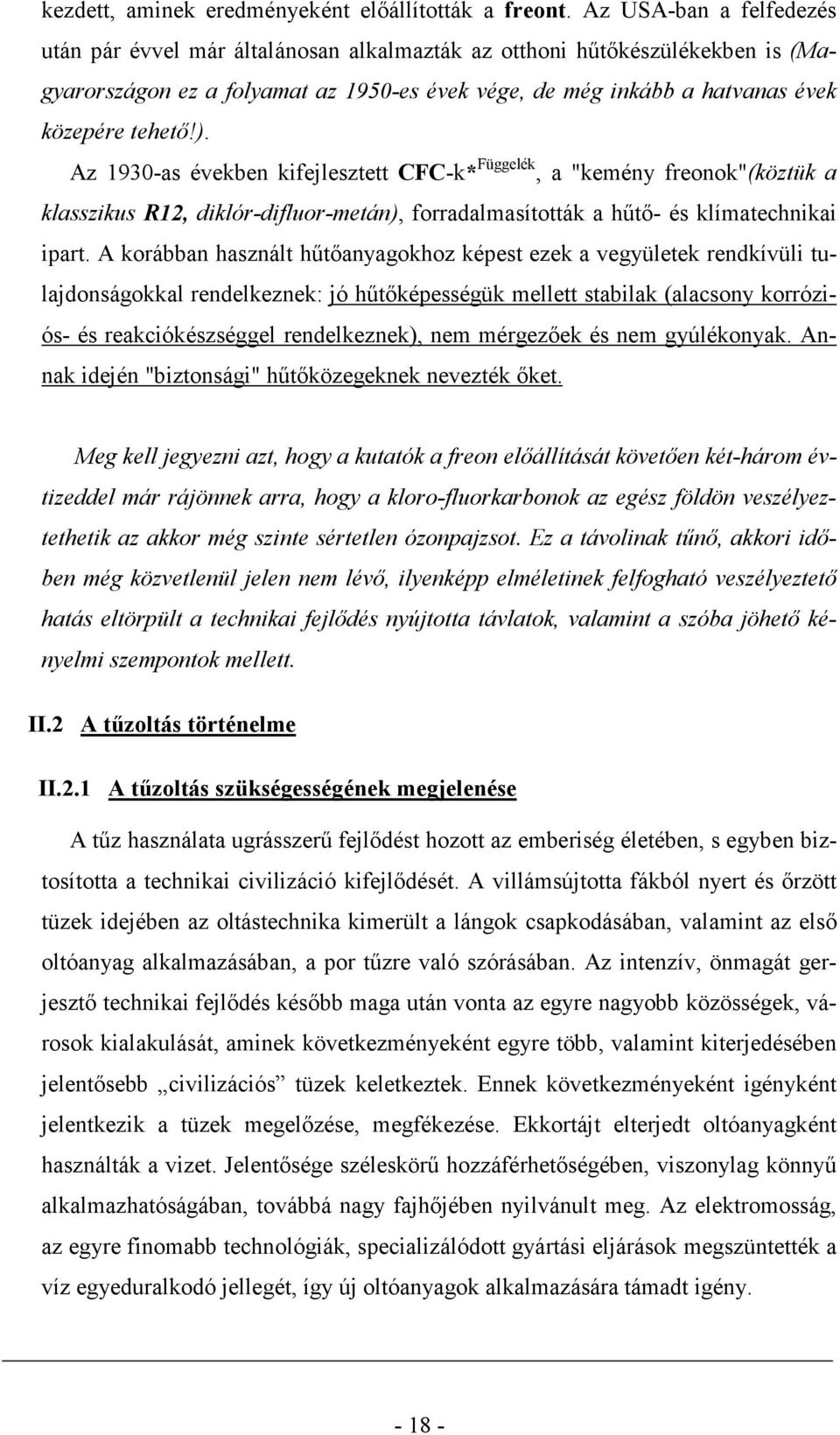 Az 1930-as években kifejlesztett CFC-k* Függelék, a "kemény freonok"(köztük a klasszikus R12, diklór-difluor-metán), forradalmasították a hőtı- és klímatechnikai ipart.