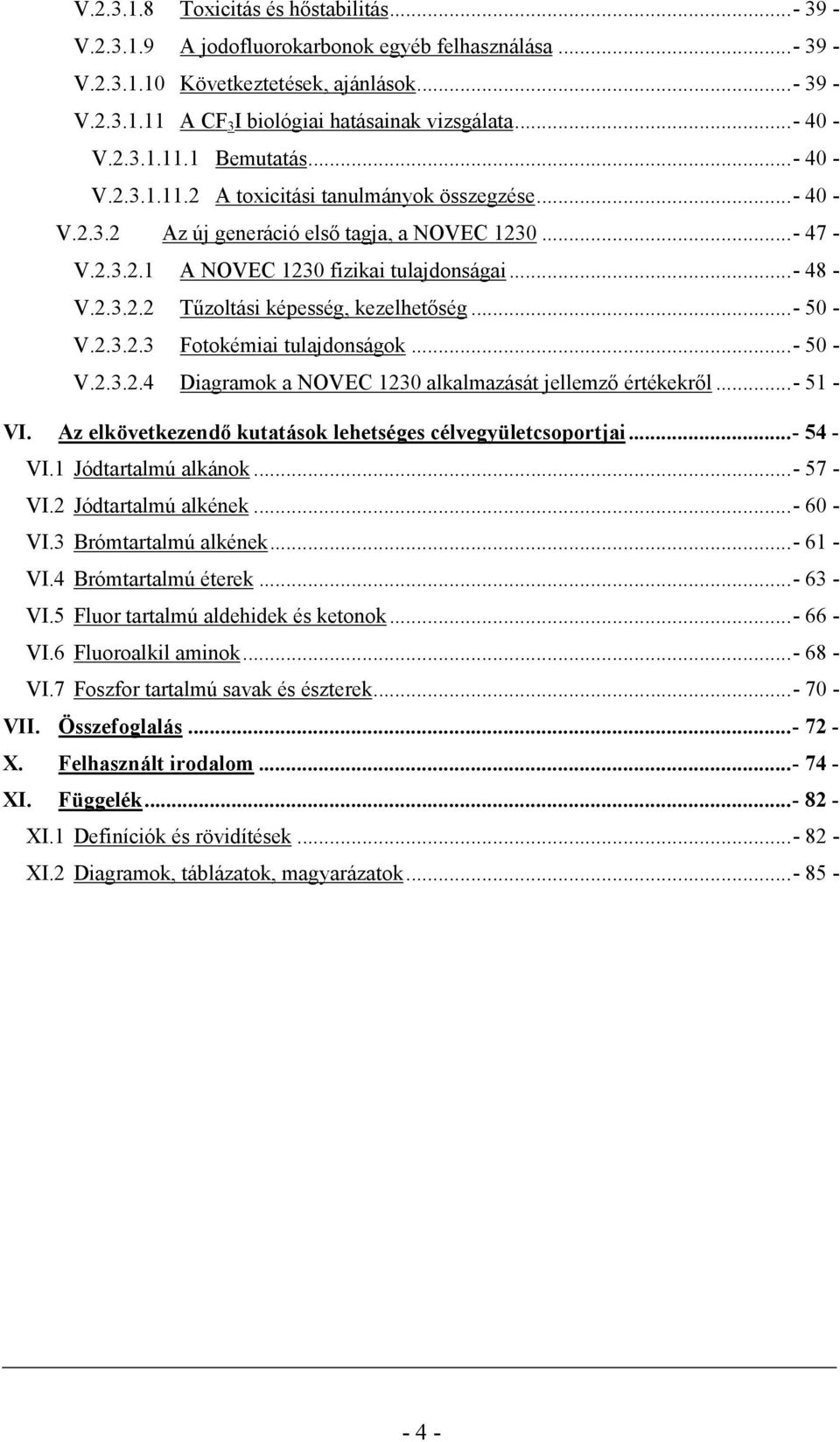 ..- 48 - V.2.3.2.2 Tőzoltási képesség, kezelhetıség...- 50 - V.2.3.2.3 Fotokémiai tulajdonságok...- 50 - V.2.3.2.4 Diagramok a NOVEC 1230 alkalmazását jellemzı értékekrıl...- 51 - VI.