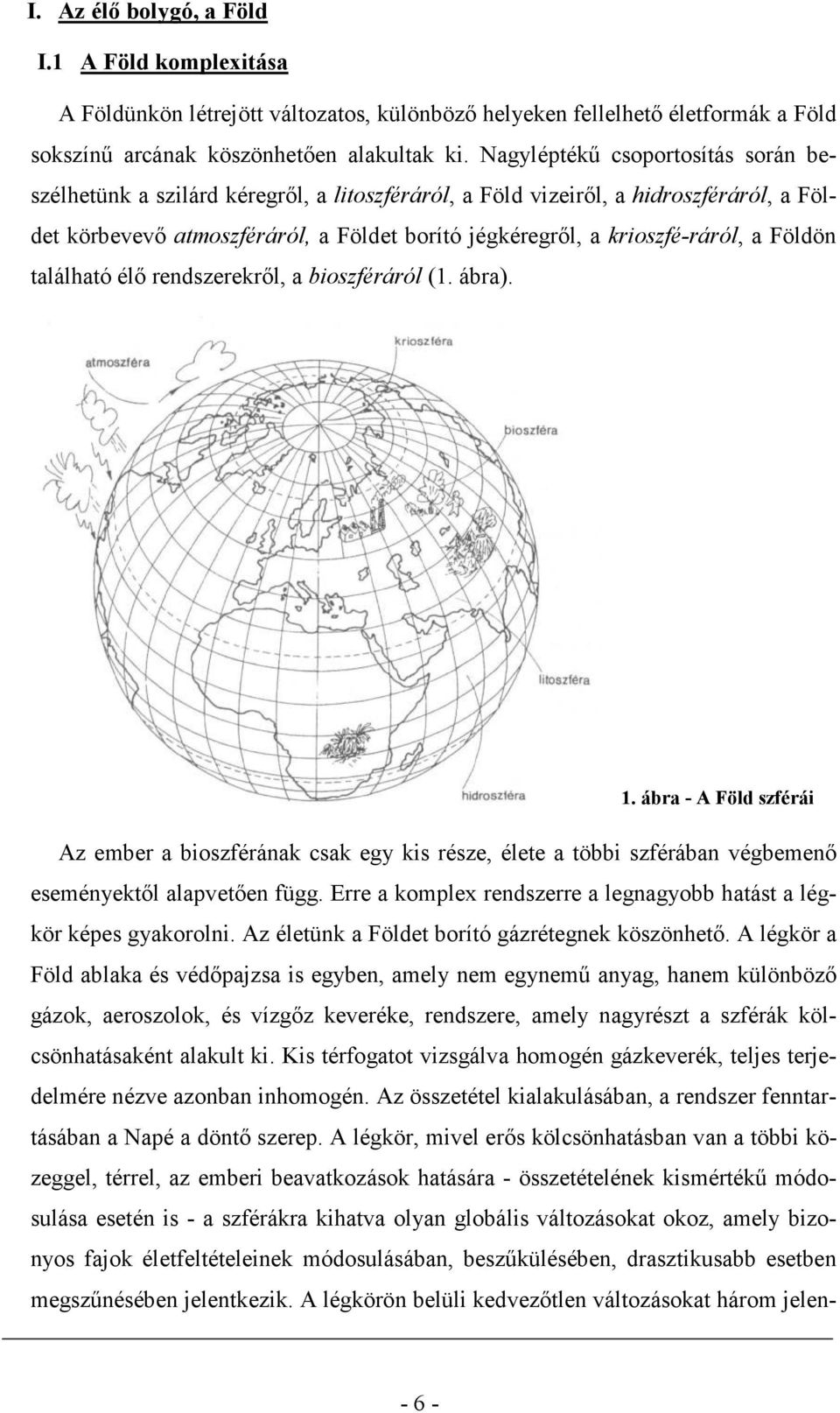 Földön található élı rendszerekrıl, a bioszféráról (1. ábra). 1. ábra - A Föld szférái Az ember a bioszférának csak egy kis része, élete a többi szférában végbemenı eseményektıl alapvetıen függ.