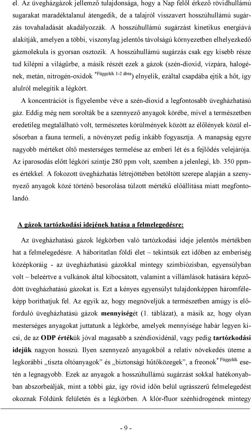 A hosszúhullámú sugárzás csak egy kisebb része tud kilépni a világőrbe, a másik részét ezek a gázok (szén-dioxid, vízpára, halogének, metán, nitrogén-oxidok *Függelék 1-2 ábra ) elnyelik, ezáltal