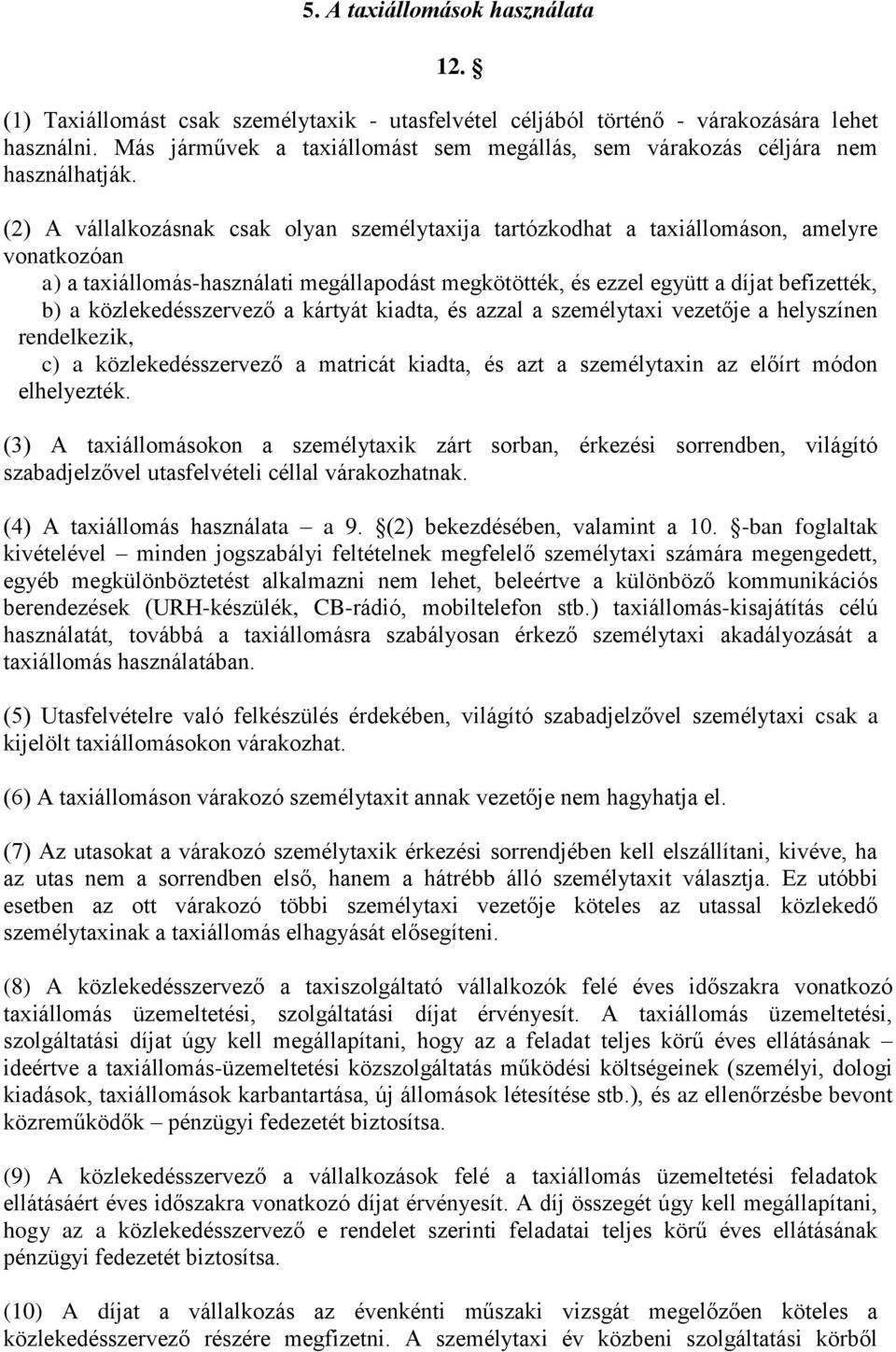 (2) A vállalkozásnak csak olyan személytaxija tartózkodhat a taxiállomáson, amelyre vonatkozóan a) a taxiállomás-használati megállapodást megkötötték, és ezzel együtt a díjat befizették, b) a