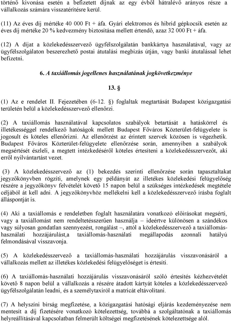 (12) A díjat a közlekedésszervező ügyfélszolgálatán bankkártya használatával, vagy az ügyfélszolgálaton beszerezhető postai átutalási megbízás útján, vagy banki átutalással lehet befizetni. 6.