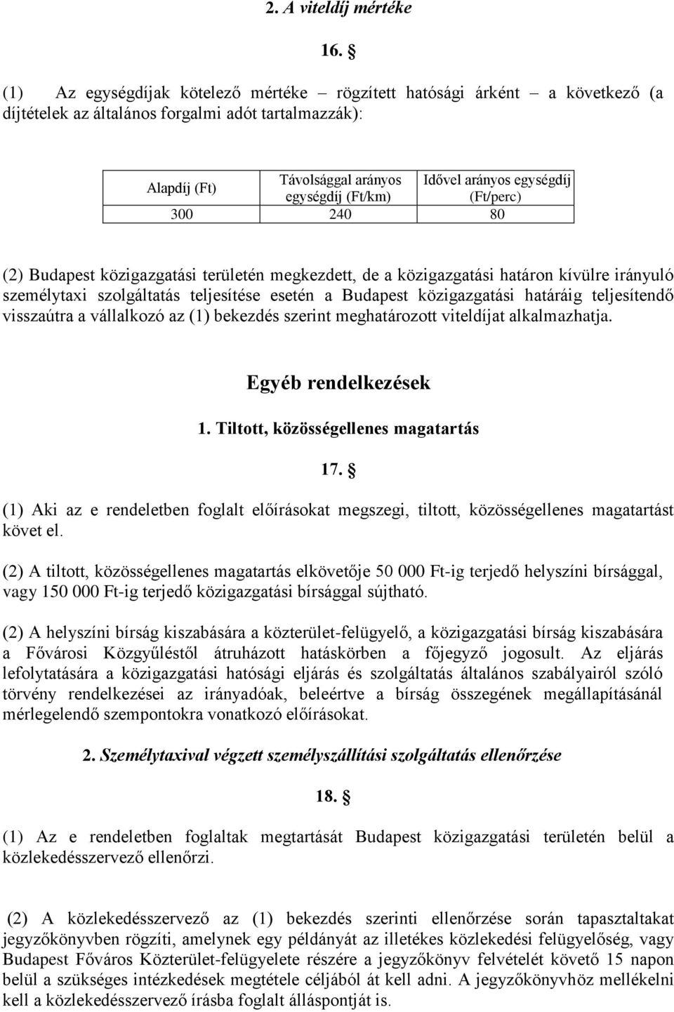 (Ft/km) (Ft/perc) 300 240 80 (2) Budapest közigazgatási területén megkezdett, de a közigazgatási határon kívülre irányuló személytaxi szolgáltatás teljesítése esetén a Budapest közigazgatási határáig