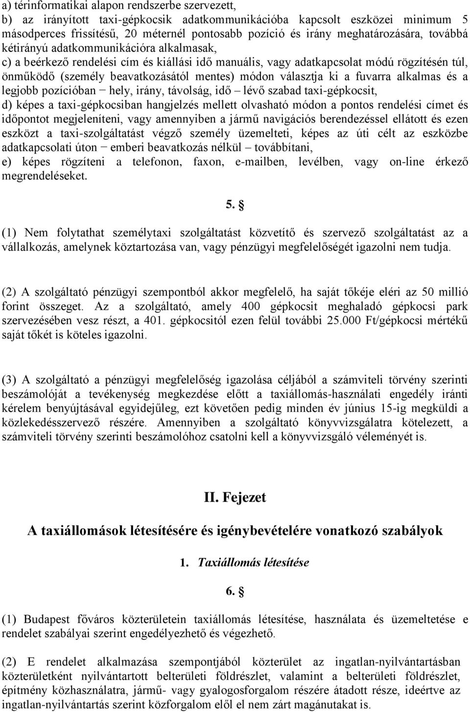 mentes) módon választja ki a fuvarra alkalmas és a legjobb pozícióban hely, irány, távolság, idő lévő szabad taxi-gépkocsit, d) képes a taxi-gépkocsiban hangjelzés mellett olvasható módon a pontos