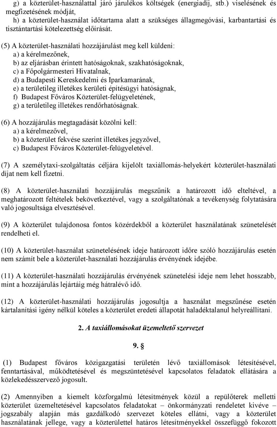 (5) A közterület-használati hozzájárulást meg kell küldeni: a) a kérelmezőnek, b) az eljárásban érintett hatóságoknak, szakhatóságoknak, c) a Főpolgármesteri Hivatalnak, d) a Budapesti Kereskedelmi