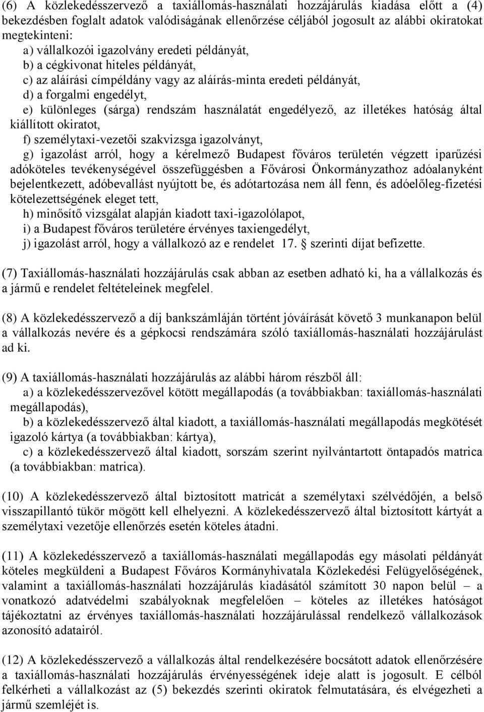 használatát engedélyező, az illetékes hatóság által kiállított okiratot, f) személytaxi-vezetői szakvizsga igazolványt, g) igazolást arról, hogy a kérelmező Budapest főváros területén végzett