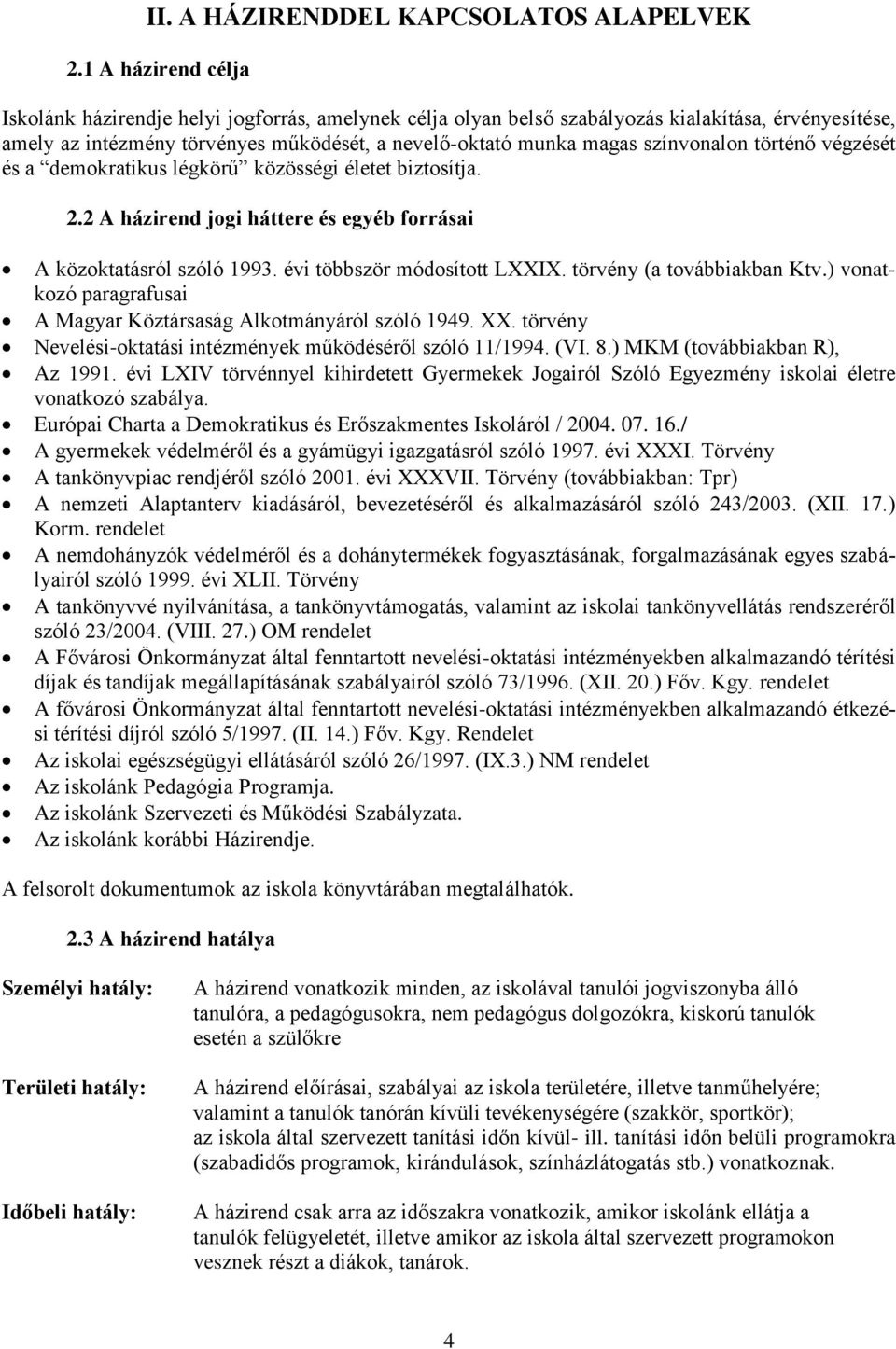 színvonalon történő végzését és a demokratikus légkörű közösségi életet biztosítja. 2.2 A házirend jogi háttere és egyéb forrásai A közoktatásról szóló 1993. évi többször módosított LXXIX.