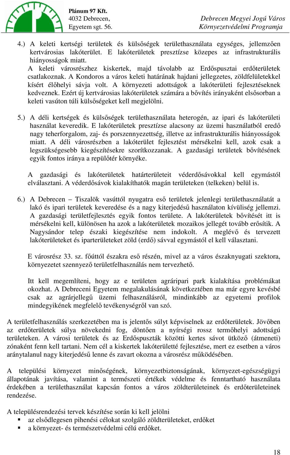 A környezeti adottságok a lakóterületi fejlesztéseknek kedveznek. Ezért új kertvárosias lakóterületek számára a bővítés irányaként elsősorban a keleti vasúton túli külsőségeket kell megjelölni. 5.