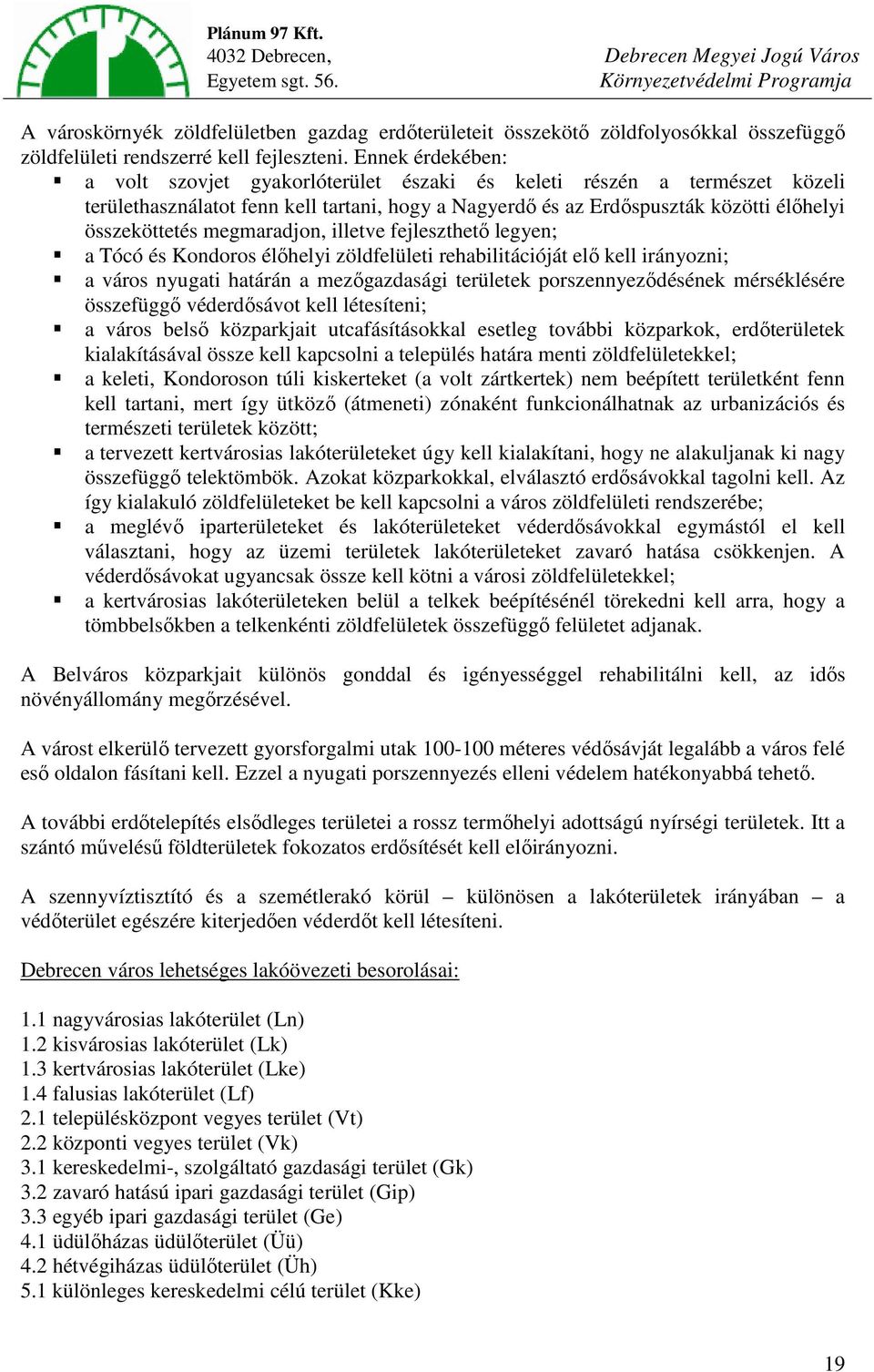 megmaradjon, illetve fejleszthető legyen; a Tócó és Kondoros élőhelyi zöldfelületi rehabilitációját elő kell irányozni; a város nyugati határán a mezőgazdasági területek porszennyeződésének