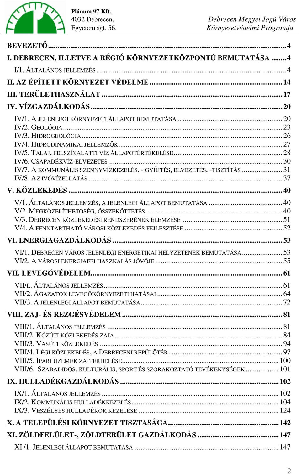 CSAPADÉKVÍZ-ELVEZETÉS...30 IV/7. A KOMMUNÁLIS SZENNYVÍZKEZELÉS, - GYŰJTÉS, ELVEZETÉS, -TISZTÍTÁS...31 IV/8. AZ IVÓVÍZELLÁTÁS...37 V. KÖZLEKEDÉS...40 V/1.