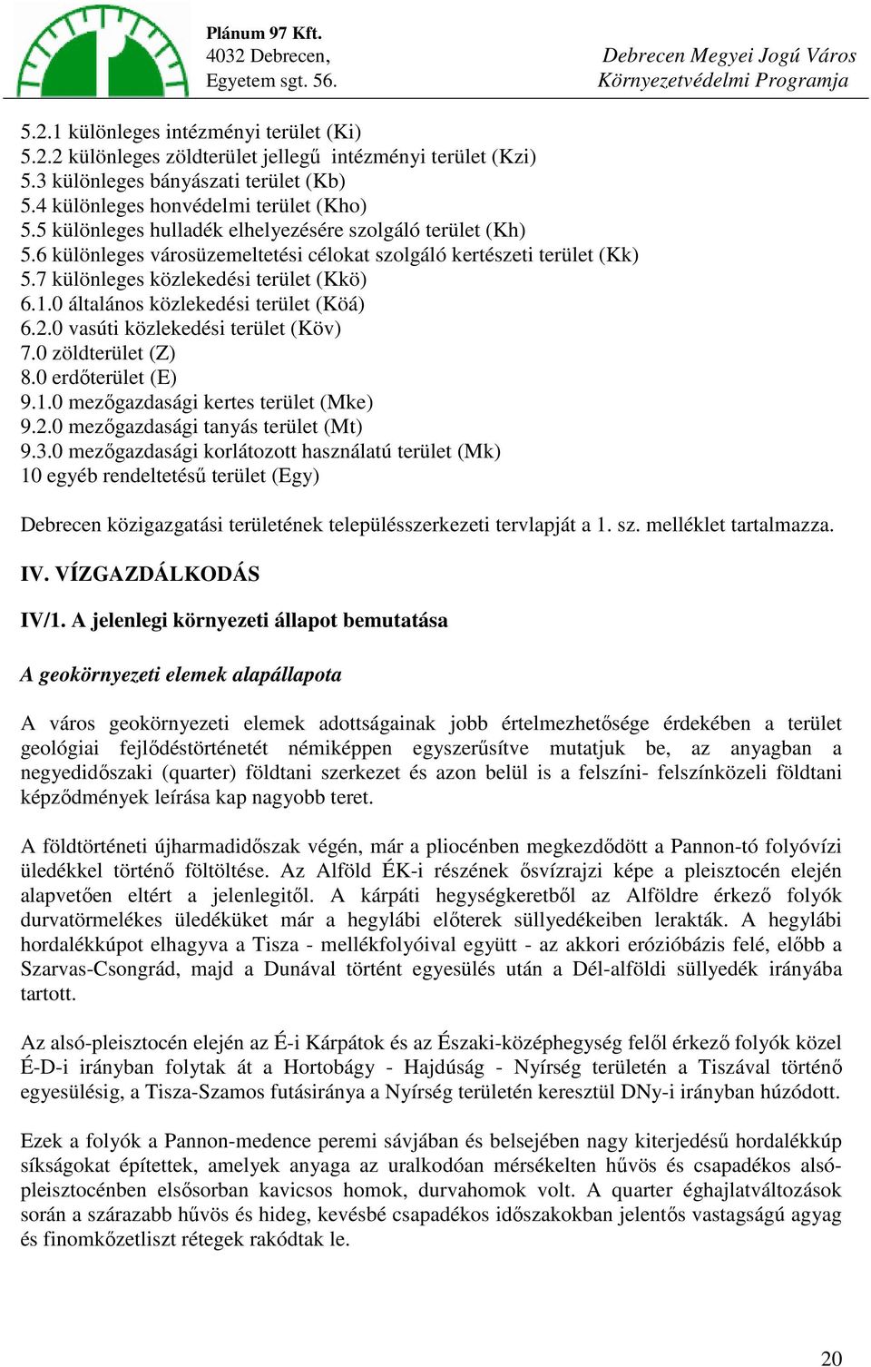 0 általános közlekedési terület (Köá) 6.2.0 vasúti közlekedési terület (Köv) 7.0 zöldterület (Z) 8.0 erdőterület (E) 9.1.0 mezőgazdasági kertes terület (Mke) 9.2.0 mezőgazdasági tanyás terület (Mt) 9.