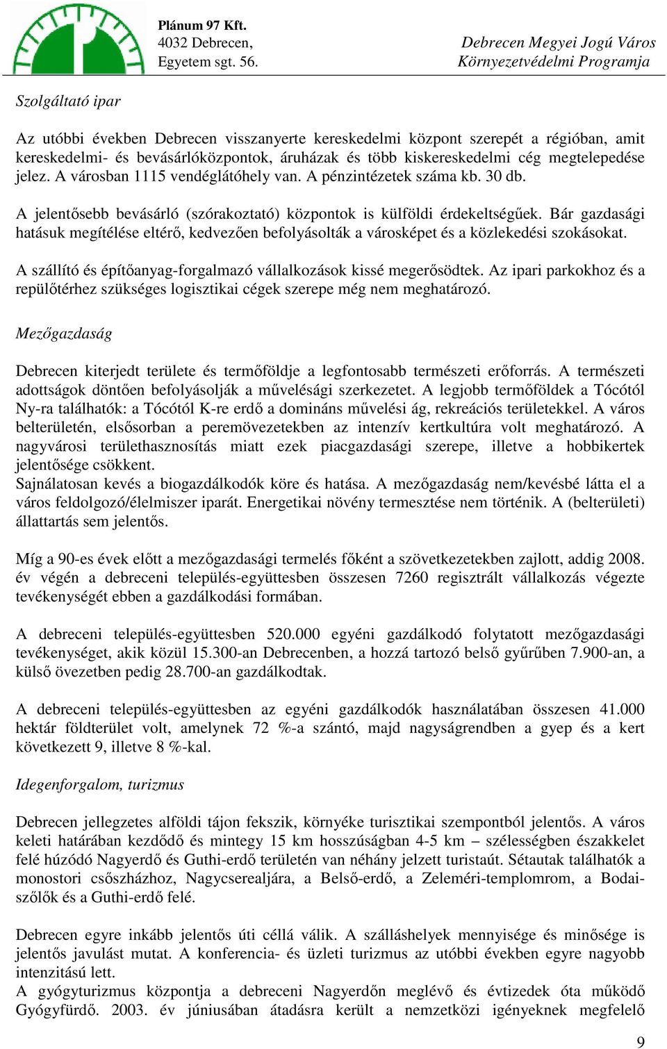 Bár gazdasági hatásuk megítélése eltérő, kedvezően befolyásolták a városképet és a közlekedési szokásokat. A szállító és építőanyag-forgalmazó vállalkozások kissé megerősödtek.