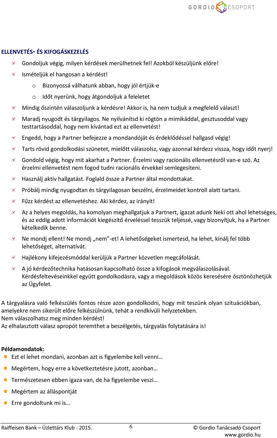 Maradj nyugodt és tárgyilagos. Ne nyilvánítsd ki rögtön a mimikáddal, gesztusoddal vagy testtartásoddal, hogy nem kívántad ezt az ellenvetést!