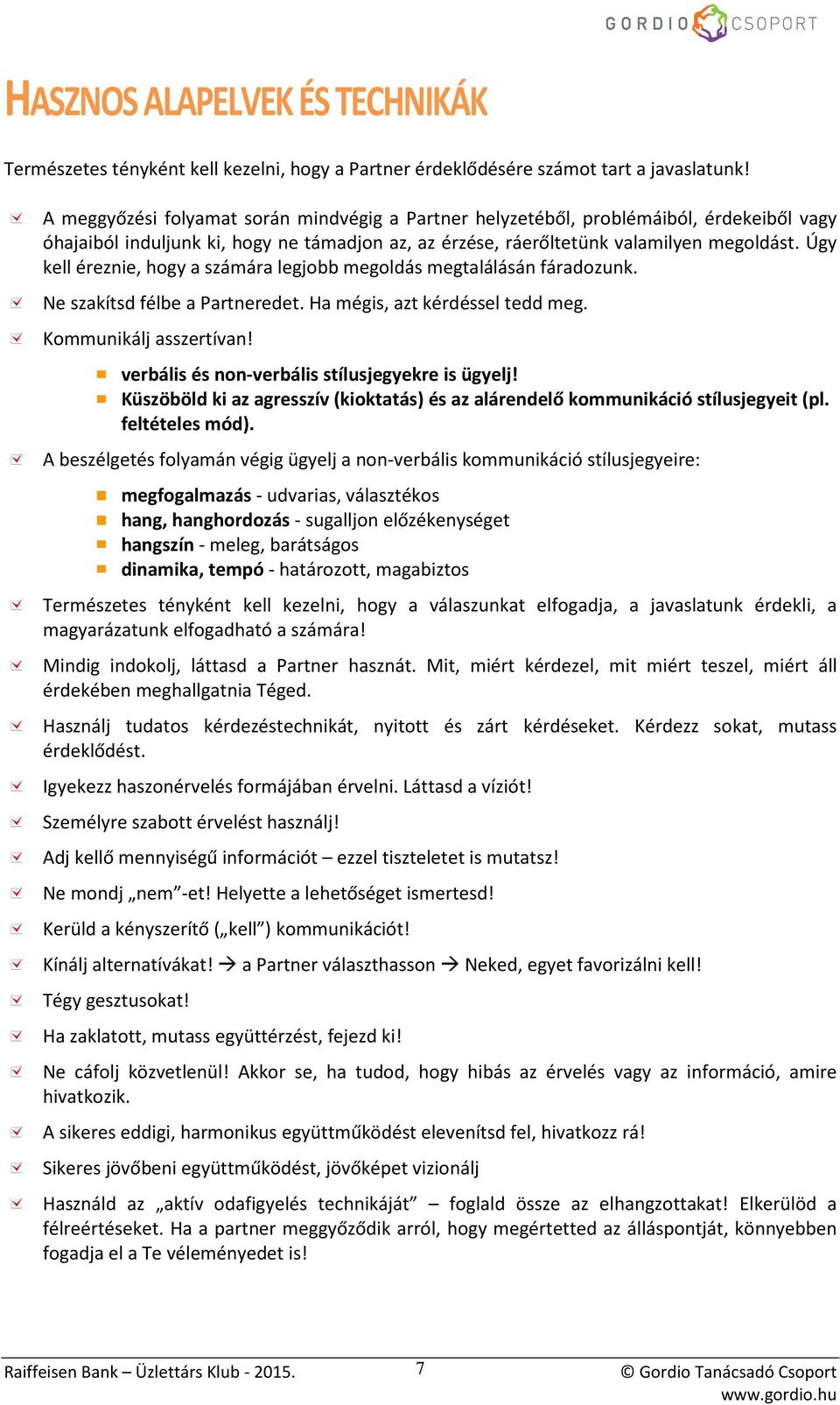 Úgy kell éreznie, hogy a számára legjobb megoldás megtalálásán fáradozunk. Ne szakítsd félbe a Partneredet. Ha mégis, azt kérdéssel tedd meg. Kommunikálj asszertívan!