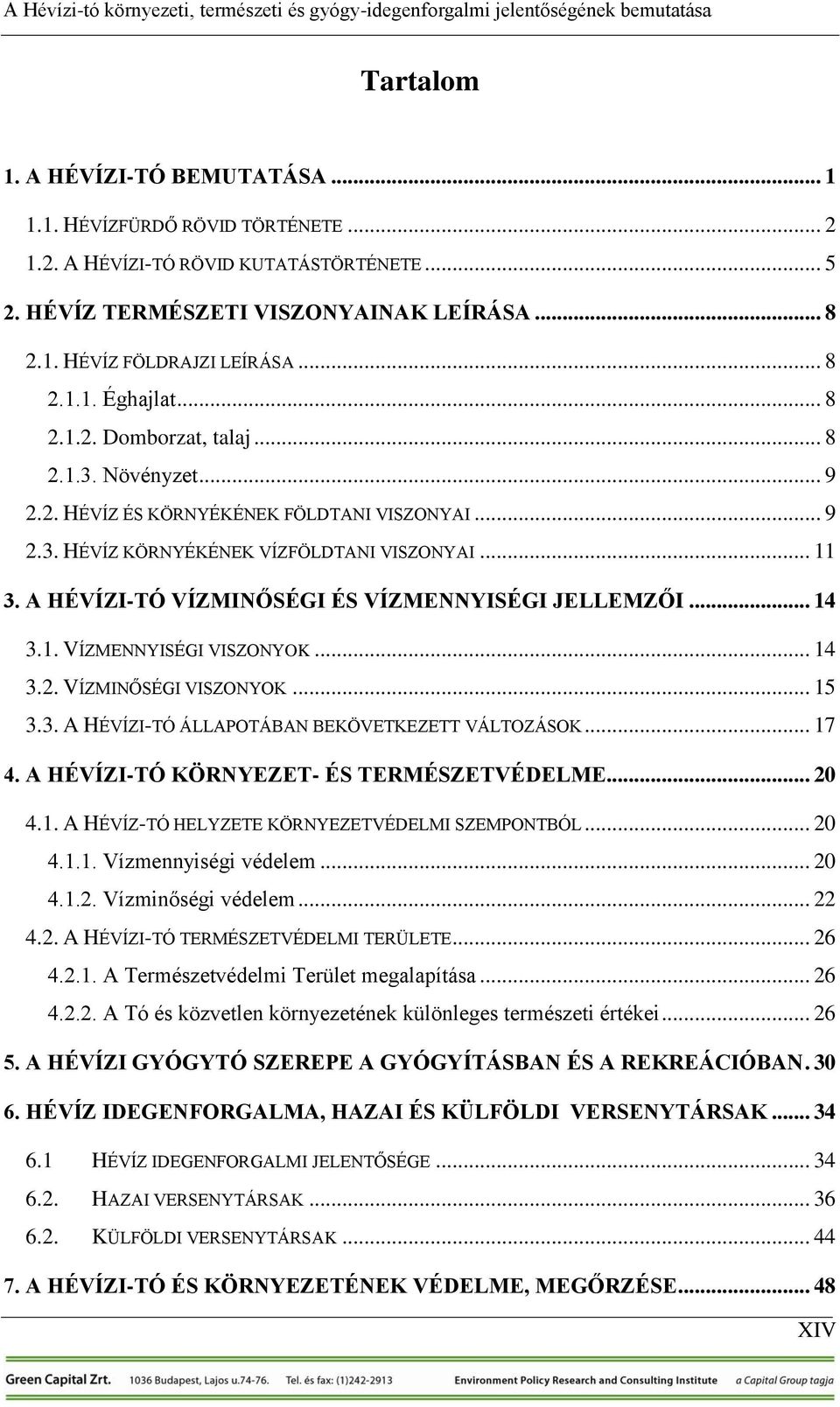 A HÉVÍZI-TÓ VÍZMINŐSÉGI ÉS VÍZMENNYISÉGI JELLEMZŐI... 14 3.1. VÍZMENNYISÉGI VISZONYOK... 14 3.2. VÍZMINŐSÉGI VISZONYOK... 15 3.3. A HÉVÍZI-TÓ ÁLLAPOTÁBAN BEKÖVETKEZETT VÁLTOZÁSOK... 17 4.