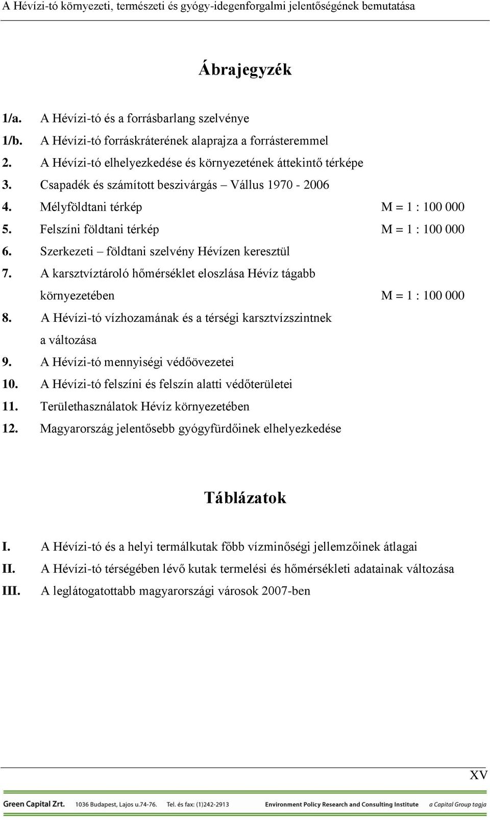 A karsztvíztároló hőmérséklet eloszlása Hévíz tágabb környezetében M = 1 : 100 000 8. A Hévízi-tó vízhozamának és a térségi karsztvízszintnek a változása 9. A Hévízi-tó mennyiségi védőövezetei 10.