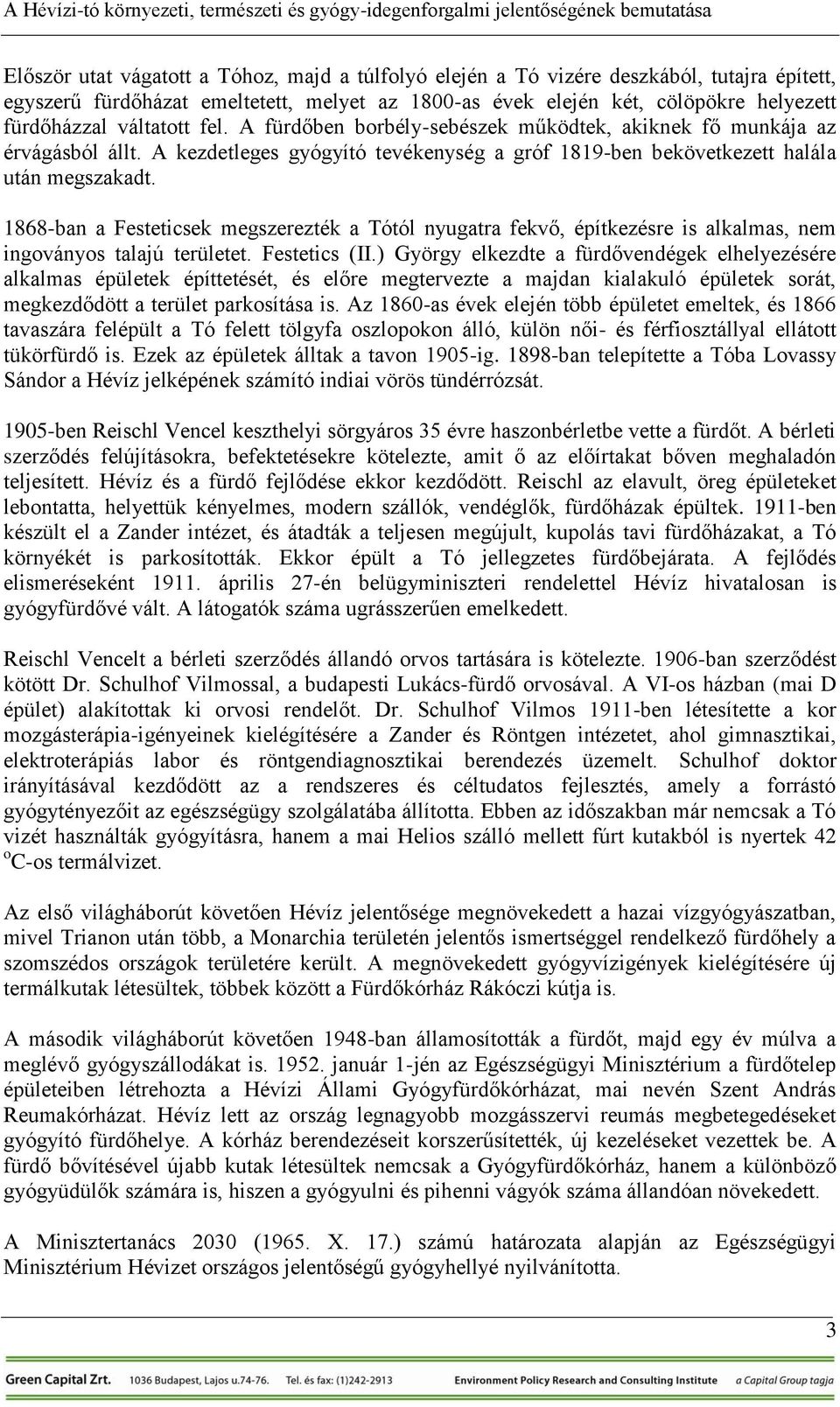 1868-ban a Festeticsek megszerezték a Tótól nyugatra fekvő, építkezésre is alkalmas, nem ingoványos talajú területet. Festetics (II.