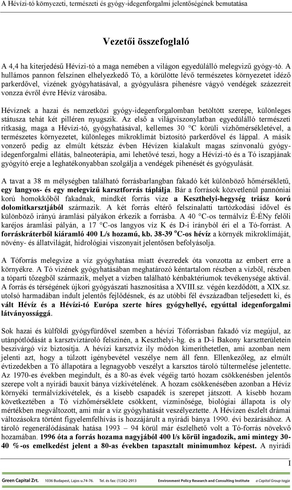 Hévíz városába. Hévíznek a hazai és nemzetközi gyógy-idegenforgalomban betöltött szerepe, különleges státusza tehát két pilléren nyugszik.