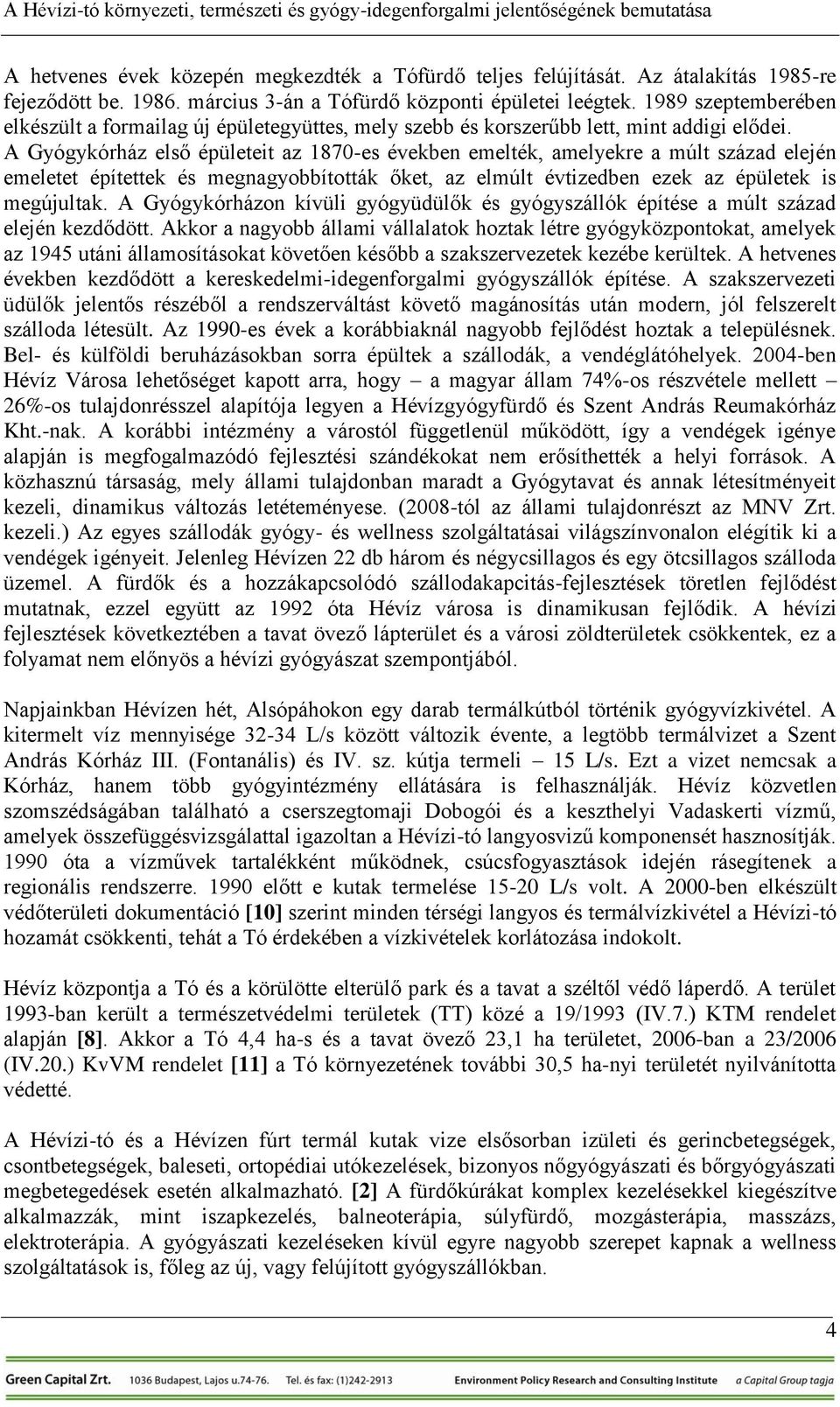 A Gyógykórház első épületeit az 1870-es években emelték, amelyekre a múlt század elején emeletet építettek és megnagyobbították őket, az elmúlt évtizedben ezek az épületek is megújultak.