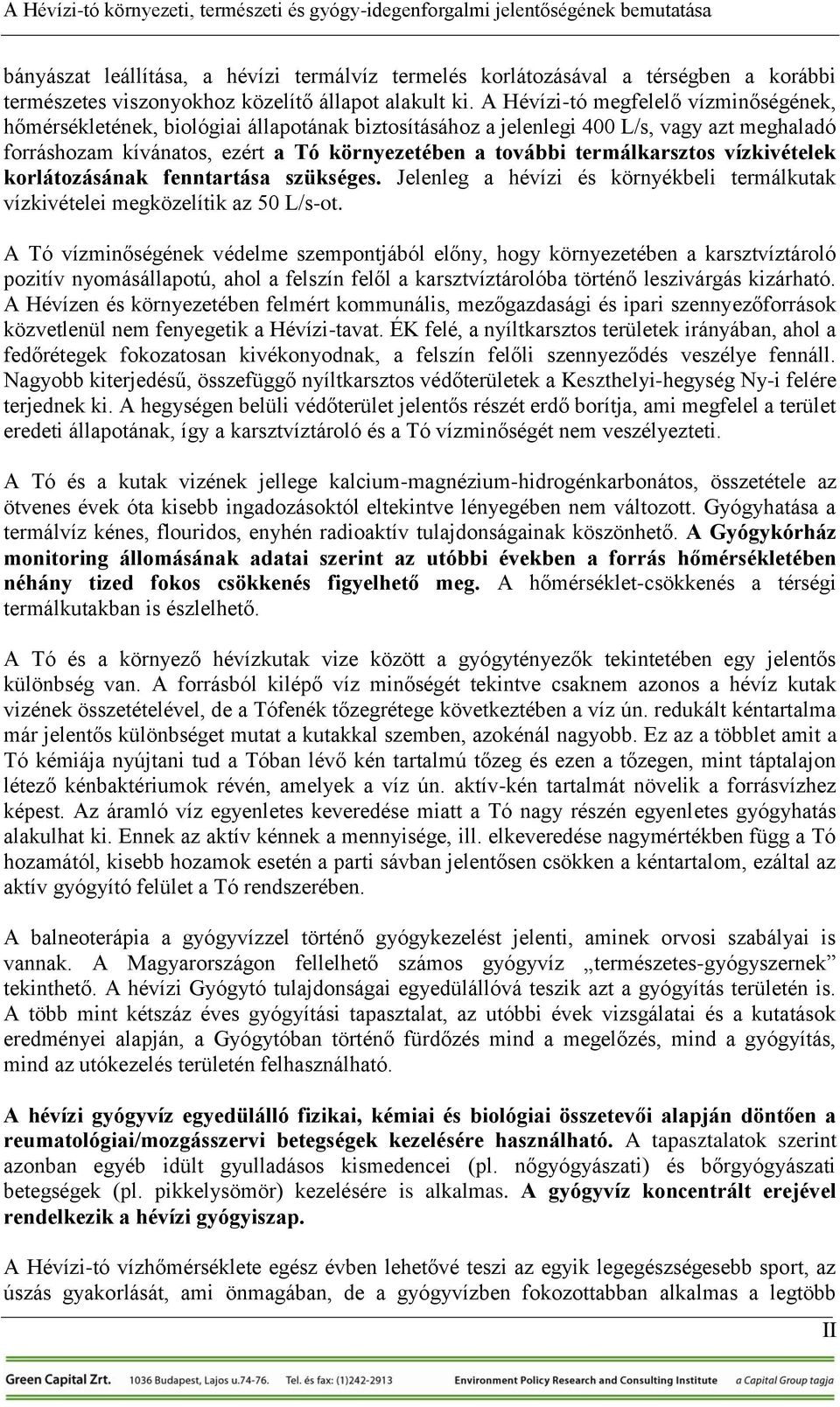 termálkarsztos vízkivételek korlátozásának fenntartása szükséges. Jelenleg a hévízi és környékbeli termálkutak vízkivételei megközelítik az 50 L/s-ot.