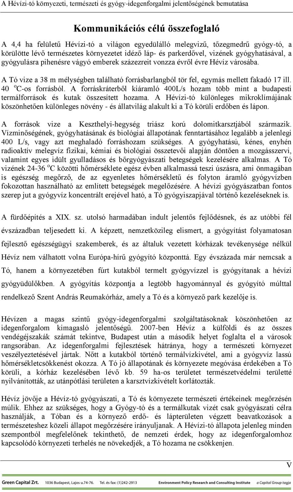 40 o C-os forrásból. A forráskráterből kiáramló 400L/s hozam több mint a budapesti termálforrások és kutak összesített hozama.