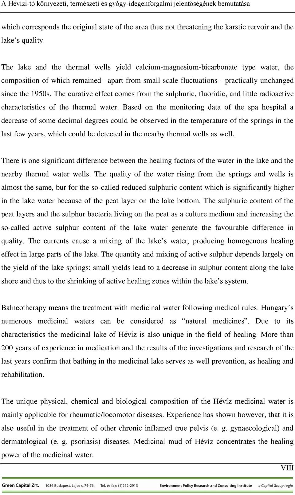 The curative effect comes from the sulphuric, fluoridic, and little radioactive characteristics of the thermal water.