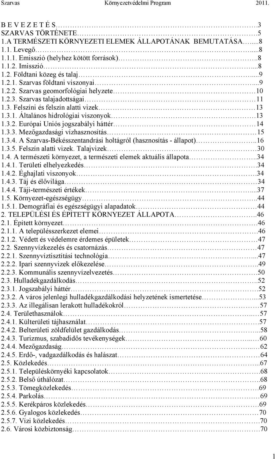 13 1.3.2. Európai Uniós jogszabályi háttér 14 1.3.3. Mezőgazdasági vízhasznosítás 15 1.3.4. A Szarvas-Békésszentandrási holtágról (hasznosítás - állapot)..16 1.3.5. Felszín alatti vizek.