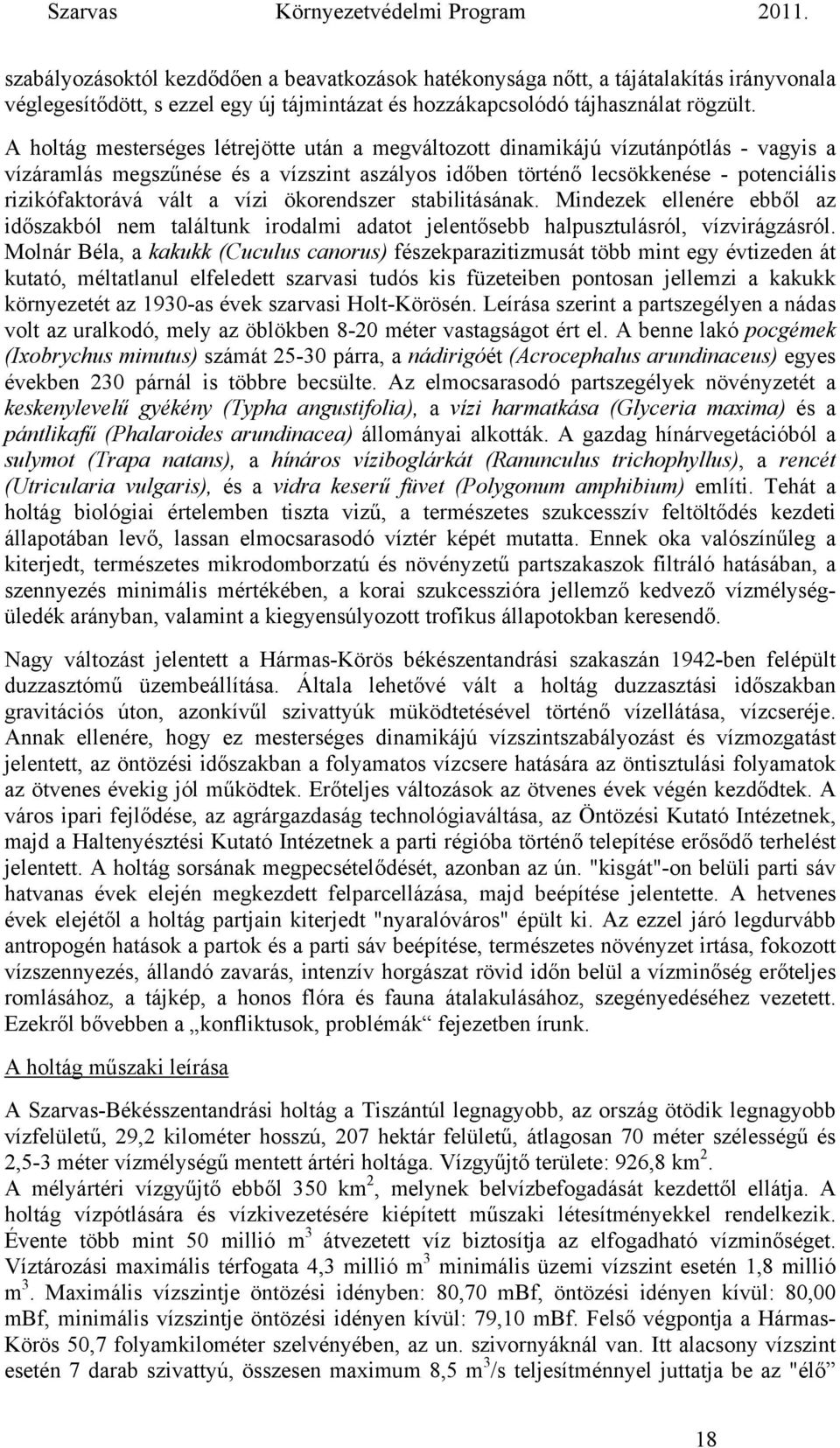 vízi ökorendszer stabilitásának. Mindezek ellenére ebből az időszakból nem találtunk irodalmi adatot jelentősebb halpusztulásról, vízvirágzásról.