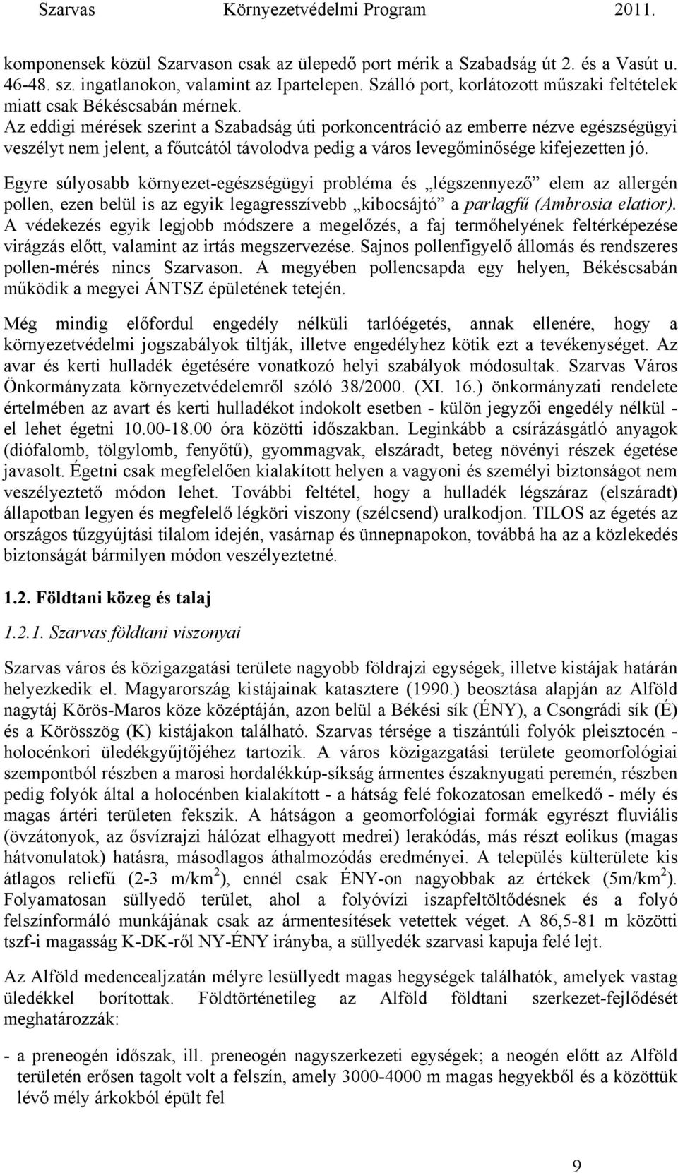 Az eddigi mérések szerint a Szabadság úti porkoncentráció az emberre nézve egészségügyi veszélyt nem jelent, a főutcától távolodva pedig a város levegőminősége kifejezetten jó.