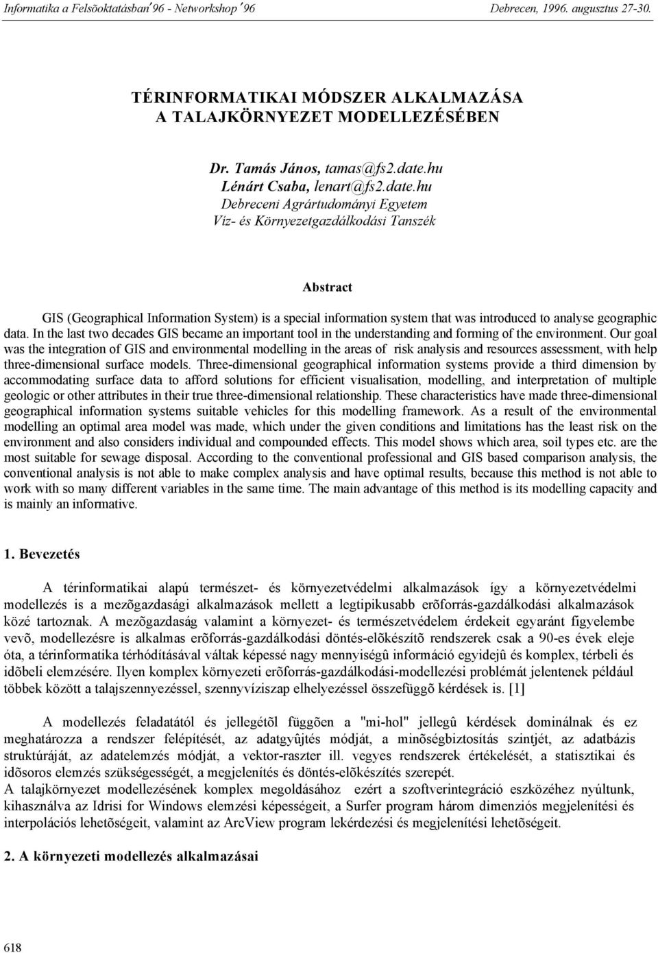 hu Debreceni Agrártudományi Egyetem Víz- és Környezetgazdálkodási Tanszék Abstract GIS (Geographical Information System) is a special information system that was introduced to analyse geographic data.