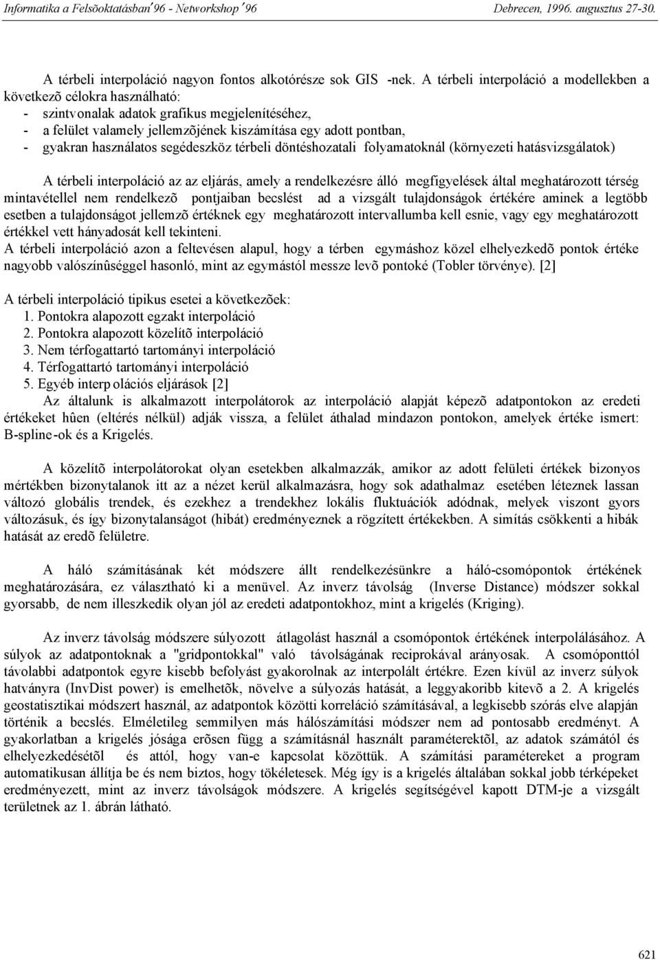 használatos segédeszköz térbeli döntéshozatali folyamatoknál (környezeti hatásvizsgálatok) A térbeli interpoláció az az eljárás, amely a rendelkezésre álló megfigyelések által meghatározott térség