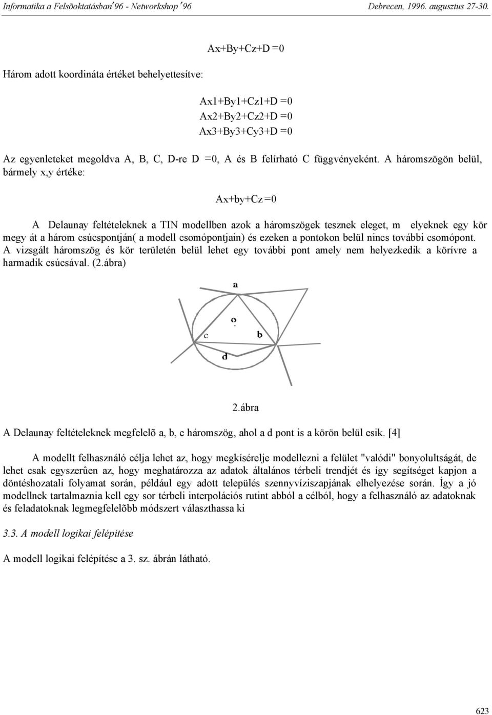 A háromszögön belül, Ax+by+Cz 0 A Delaunay feltételeknek a TIN modellben azok a háromszögek tesznek eleget, m elyeknek egy kör megy át a három csúcspontján( a modell csomópontjain) és ezeken a