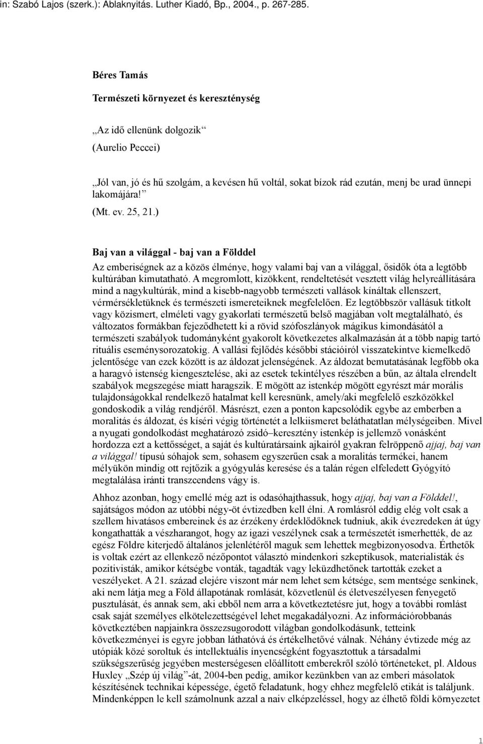 ev. 25, 21.) Baj van a világgal - baj van a Földdel Az emberiségnek az a közös élménye, hogy valami baj van a világgal, ősidők óta a legtöbb kultúrában kimutatható.